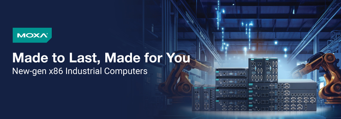 Made to Last, Made for You: MOXA New-gen x86 Industrial Computers