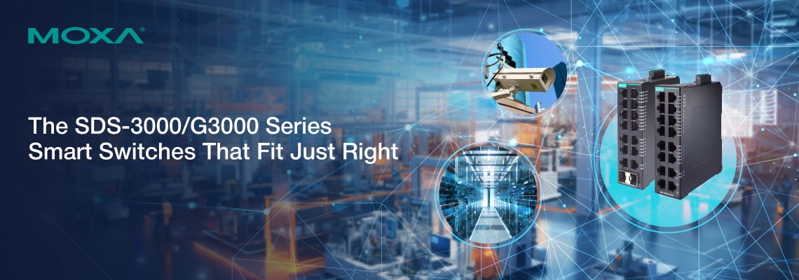 Moxa SDS-3000/G3000 Series Smart Switches: The Perfect Fit Moxa SDS-3000/G3000 Series Smart Switches: The Perfect Fit